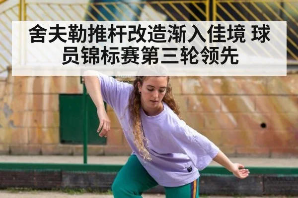 舍夫勒推杆改造渐入佳境 球员锦标赛第三轮领先